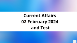 Current Affairs 02 February 2024 and Test