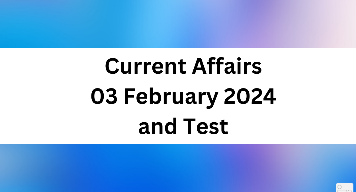 Current Affairs 03 February 2024 and Test