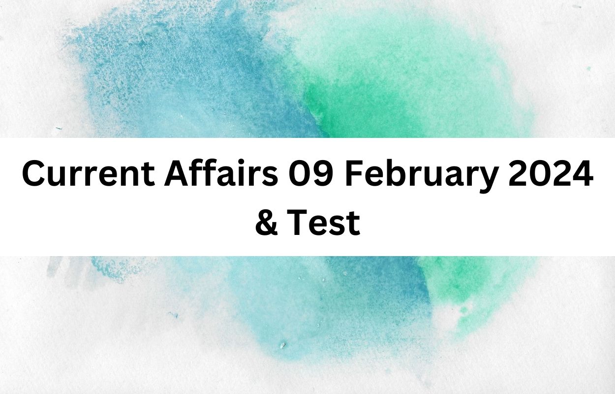 Current Affairs 09 February 2024 & Test