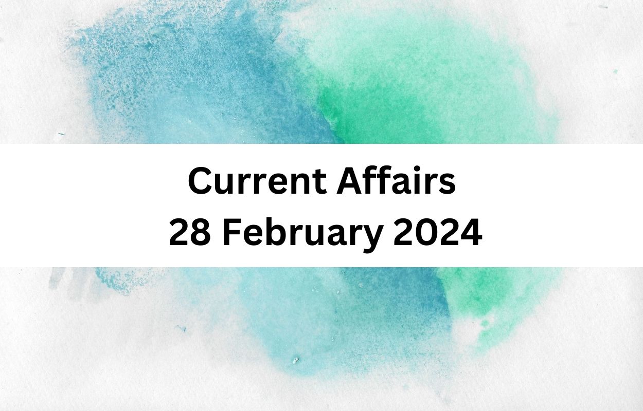 Current Affairs 28 February 2024 & Test Latest News & Updates