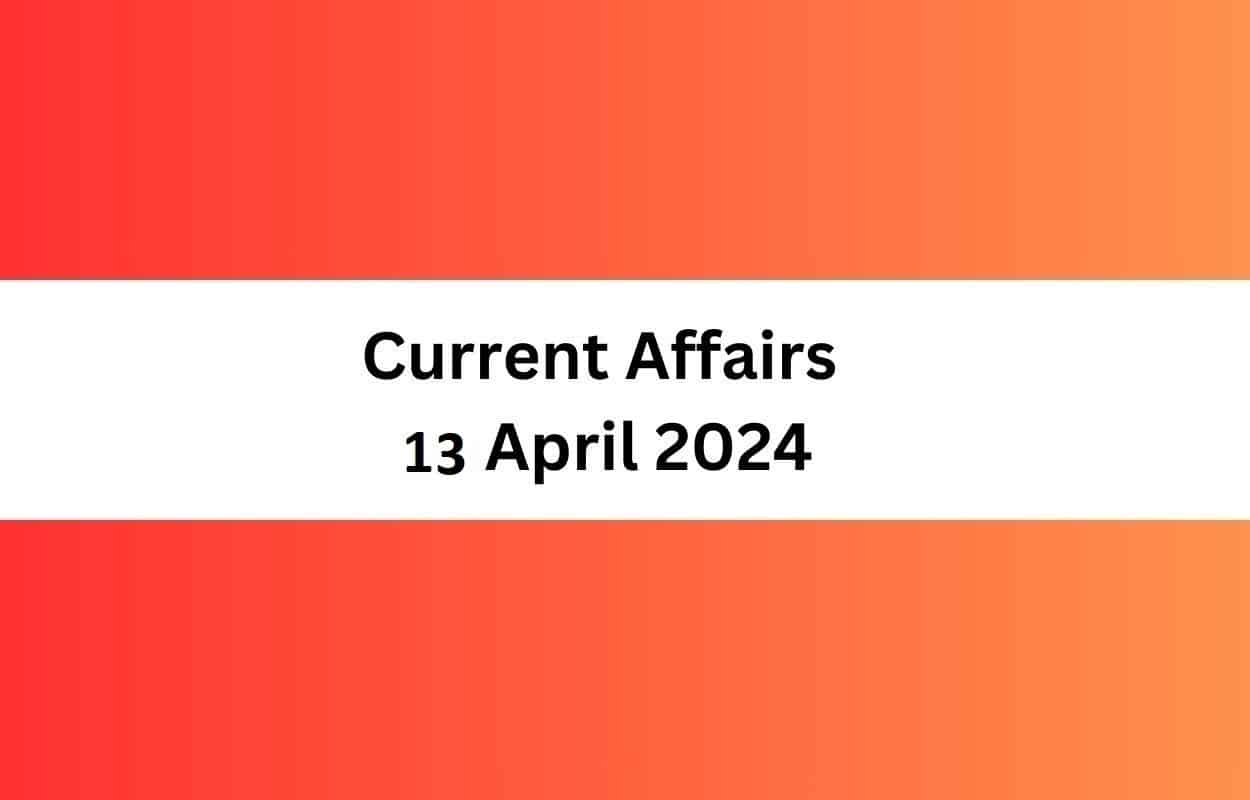 Current Affairs 13 April 2024 & Test Latest News & Updates