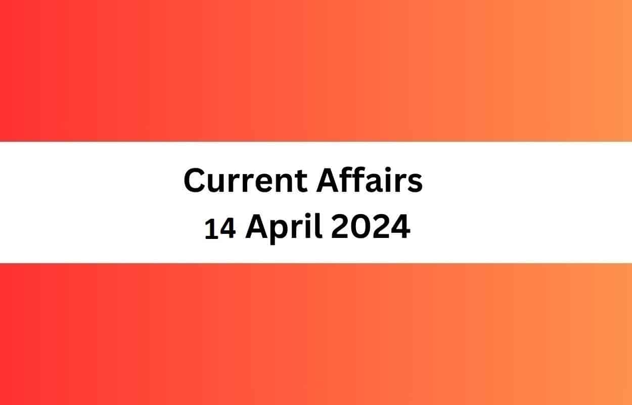 Current Affairs 14 April 2024 & Test Latest News & Updates
