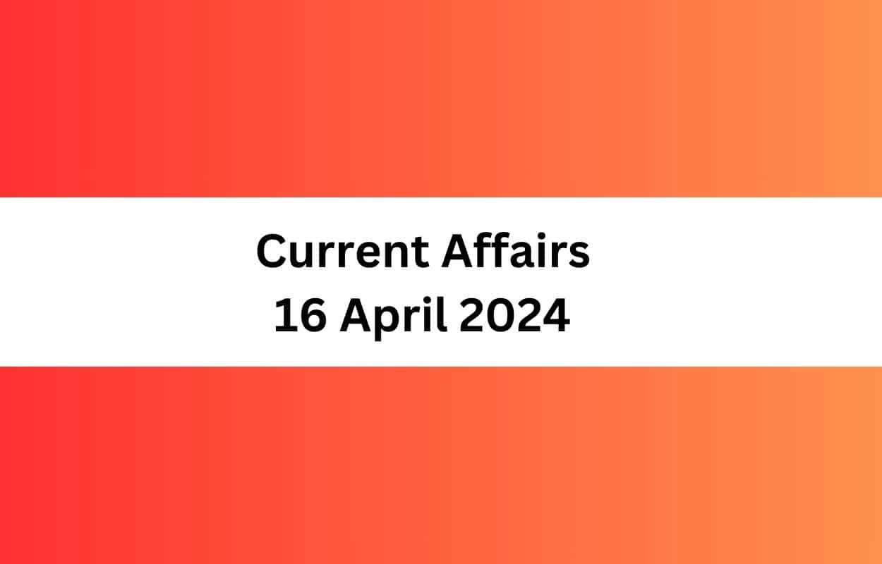 Current Affairs 16 April 2024 & Test  Latest News & Updates 
