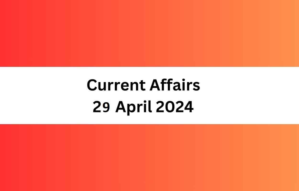 Current Affairs 29 April 2024 & Test Latest News & Updates