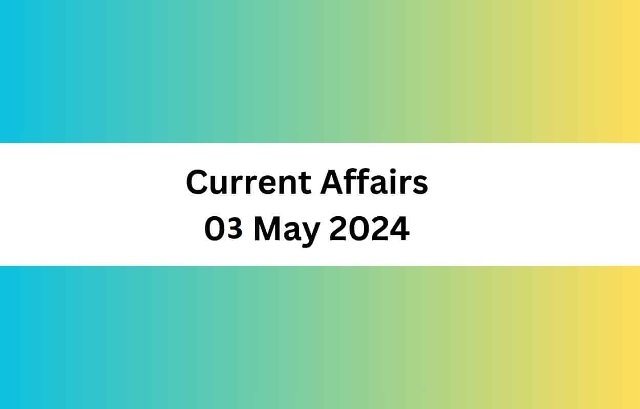 Current Affairs 03 May 2024 & Test Latest News & Updates