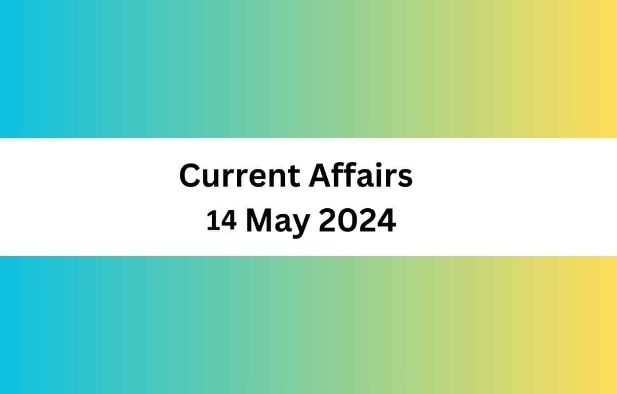 Current Affairs 14 May 2024 & Test Latest News & Updates