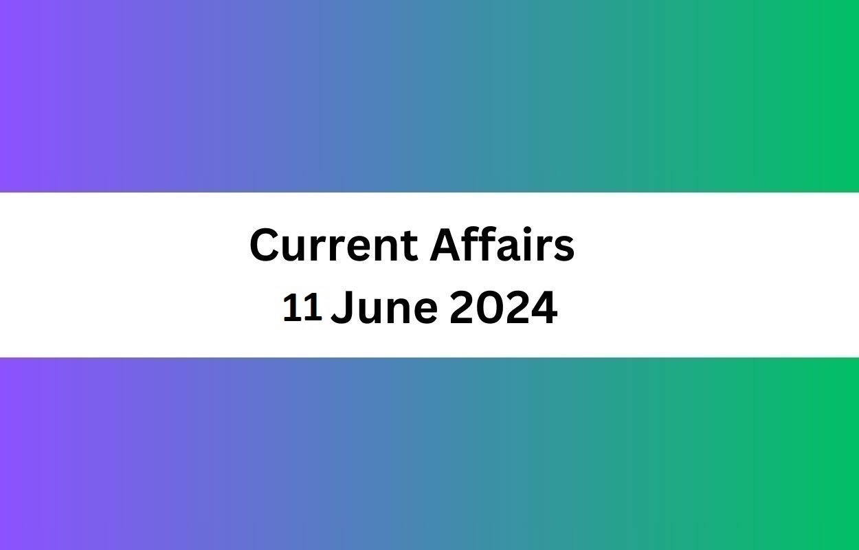 Current Affairs 11 June 2024